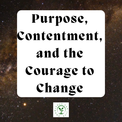 Purpose, Contentment, and the Courage to Change