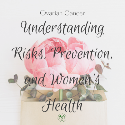 ovarian cancer,  Understanding Risks, Prevention, and Women’s Health
